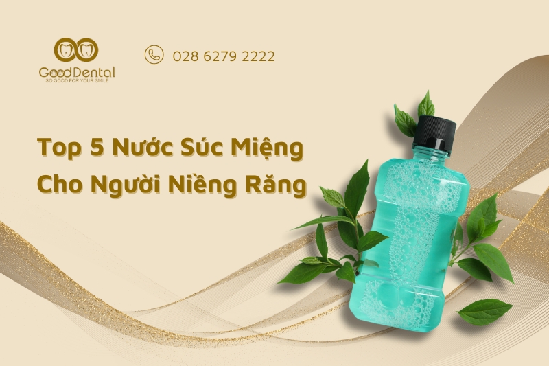 Top 5 Nước Súc Miệng Cho Người Niềng Răng Được Bác Sĩ Khuyên Dùng